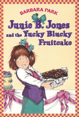 [Junie B. Jones 05] • Junie B. Jones and the Yucky Blucky Fruitcake